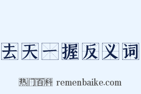 去天一握反义词是什么意思的图片